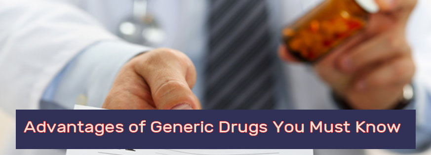 Advantages of Generic Drugs You Must Know