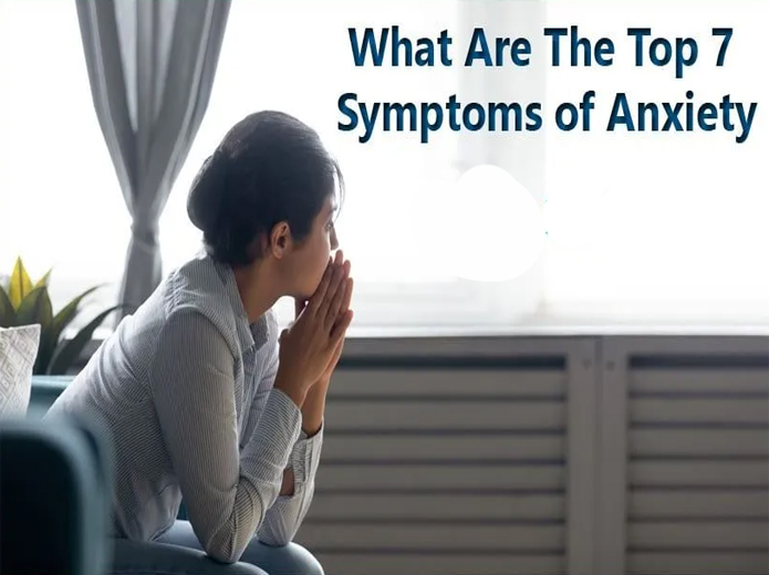 WHAT ARE THE TOP 7 SYMPTOMS OF ANXIETY