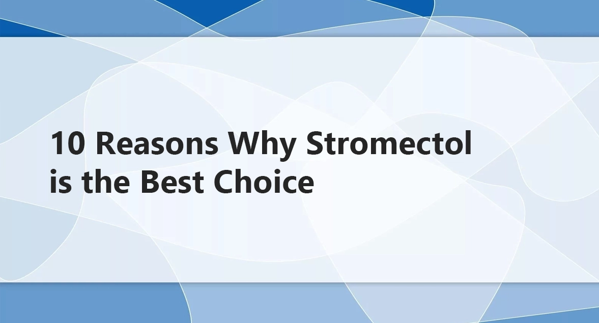 10 Reasons Why Stromectol is the Best Choice