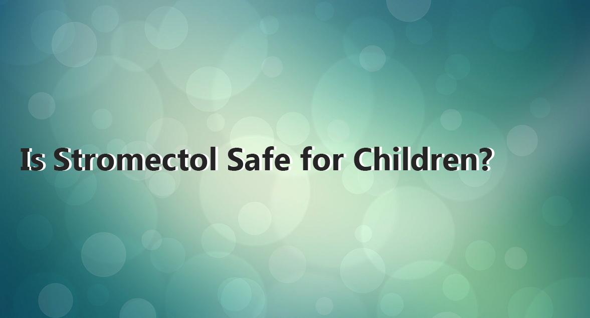 Is Stromectol Safe for Children?