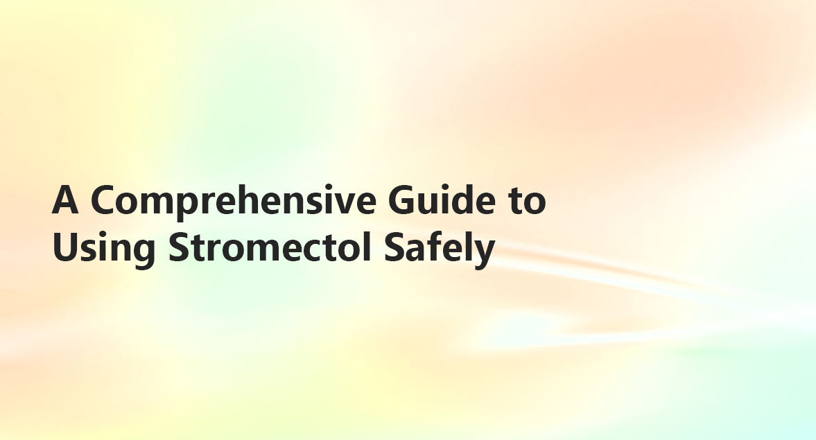 Ensuring Safe Usage of Stromectol: A Comprehensive Guide