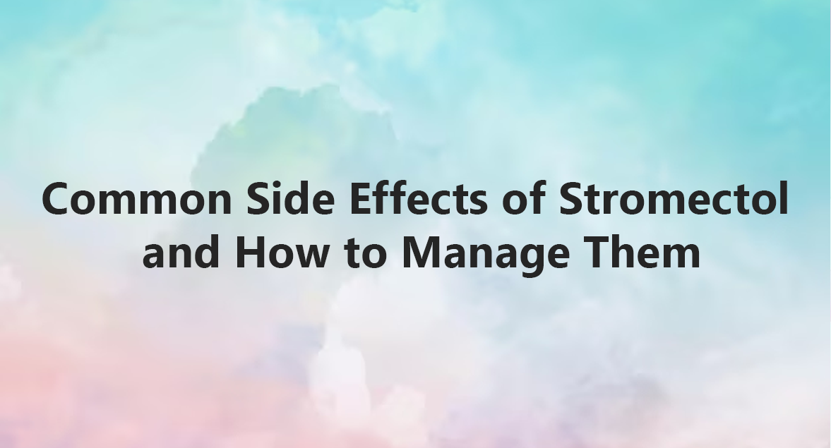 Common Side Effects of Stromectol and How to Manage Them