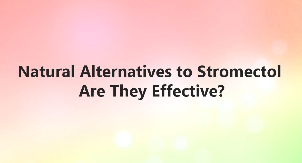 Natural Alternatives to Stromectol Are They Effective?