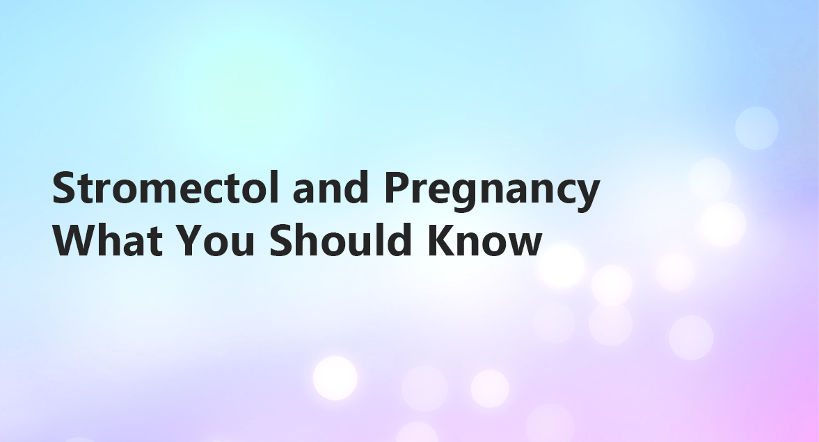Stromectol and Pregnancy: Important Considerations
