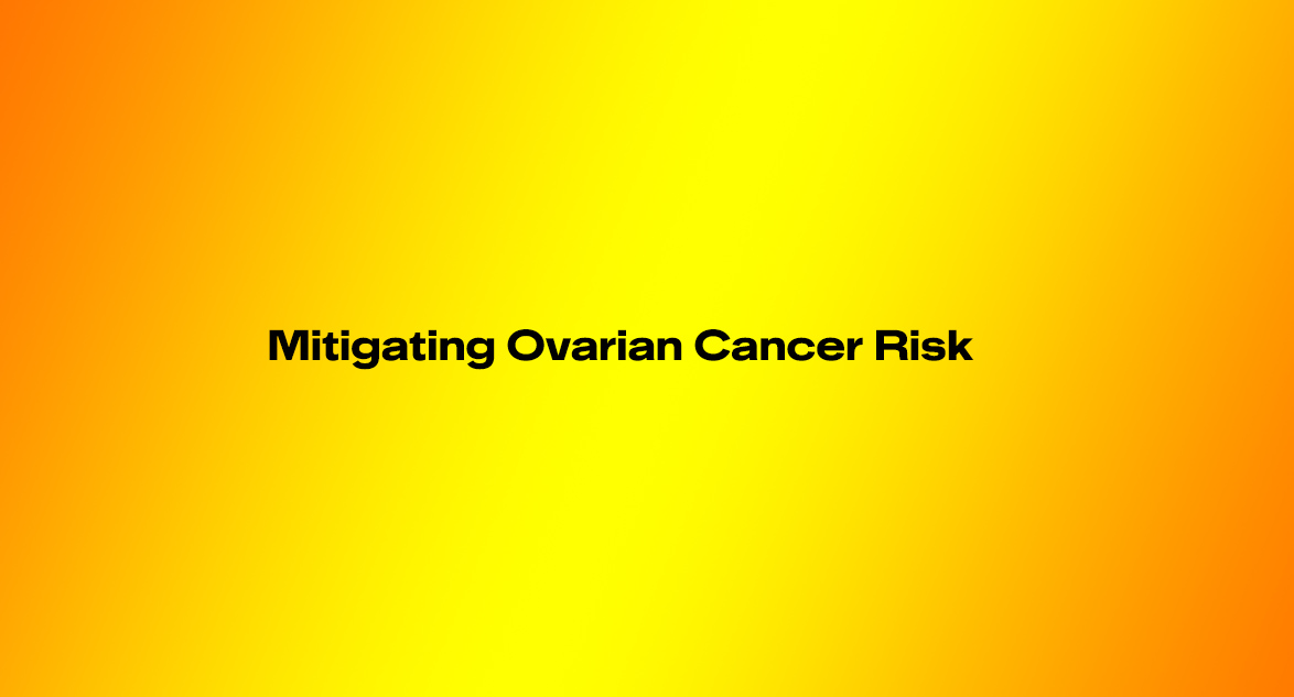 Mitigating Ovarian Cancer Risk