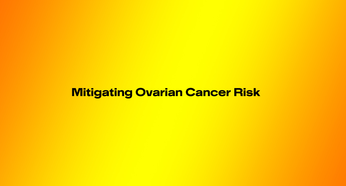 A Breakthrough Approach to Mitigating Ovarian Cancer Risk