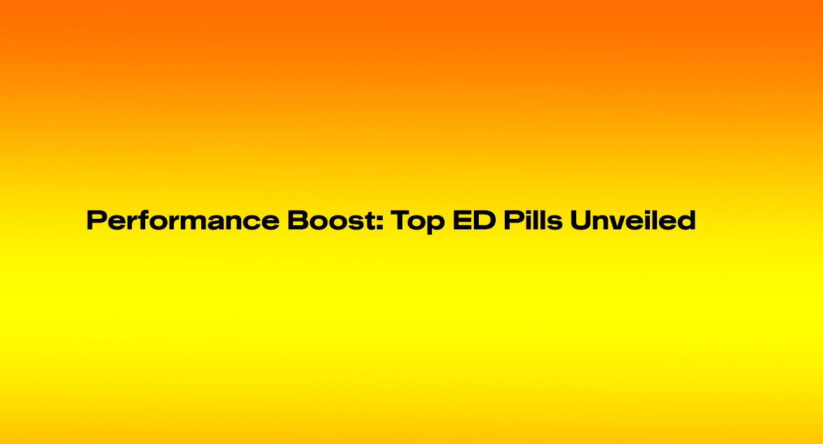 Performance Boost Top ED Pills Unveiled