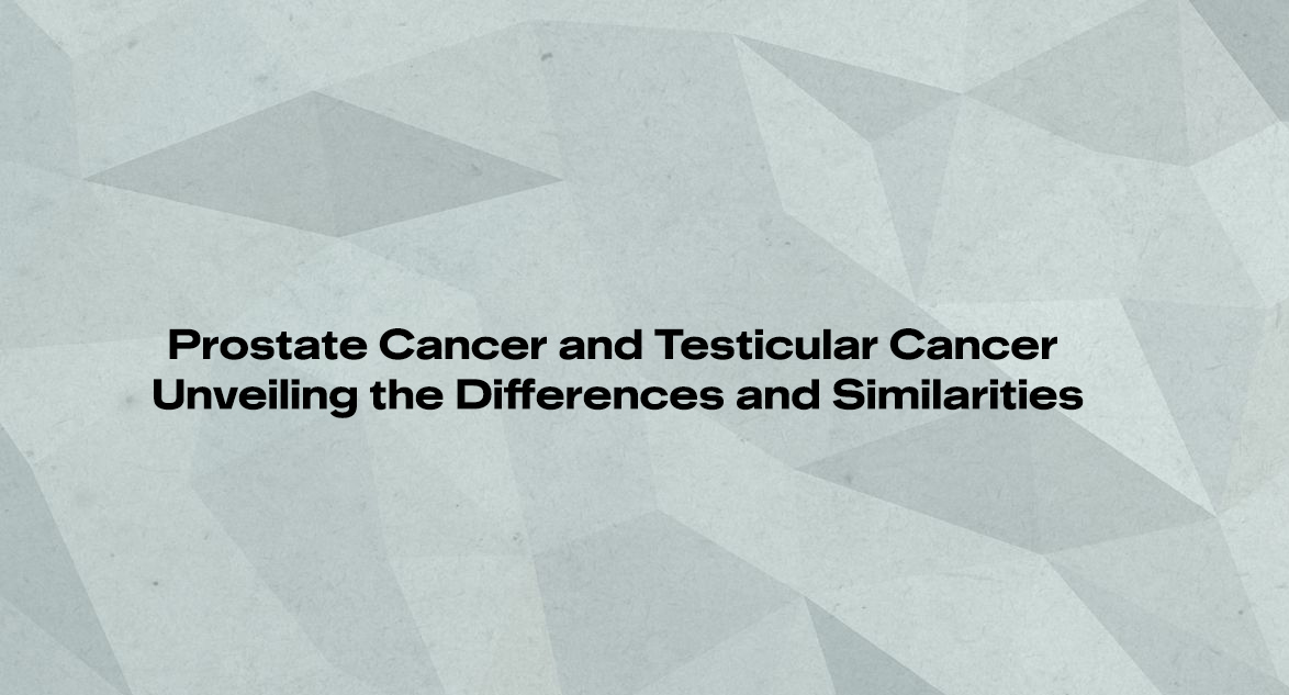 Prostate Cancer and Testicular Cancer Unveiling the Differences and Similarities