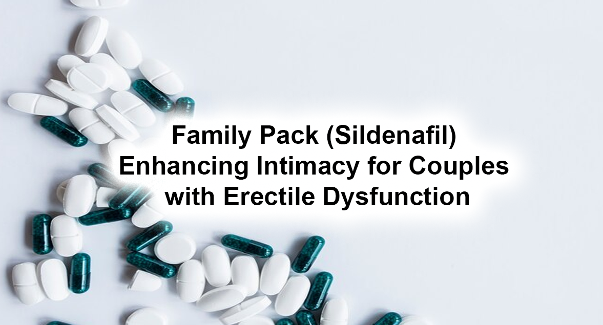 Family Pack (Sildenafil): Enhancing Intimacy for Couples with Erectile Dysfunction
