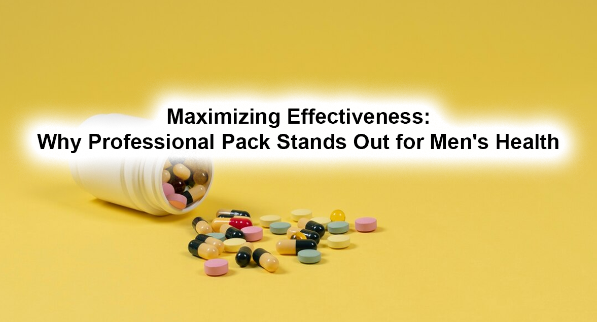 Maximizing Effectiveness: Why Professional Pack Stands Out for Men’s Health